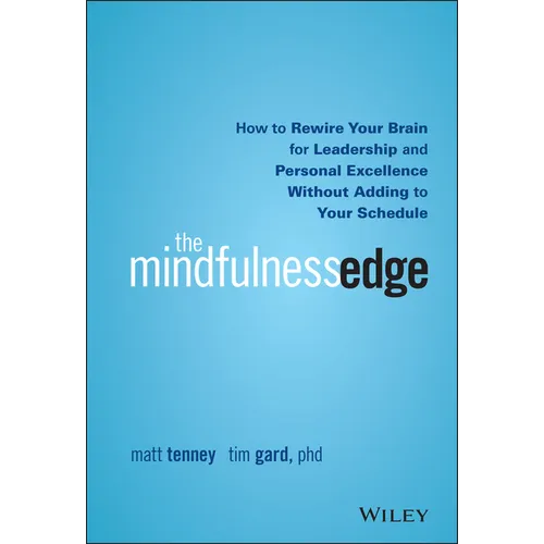 The Mindfulness Edge: How to Rewire Your Brain for Leadership and Personal Excellence Without Adding to Your Schedule