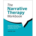 The Narrative Therapy Workbook: Deconstruct Your Story, Challenge Unhealthy Beliefs, and Reclaim Your Life