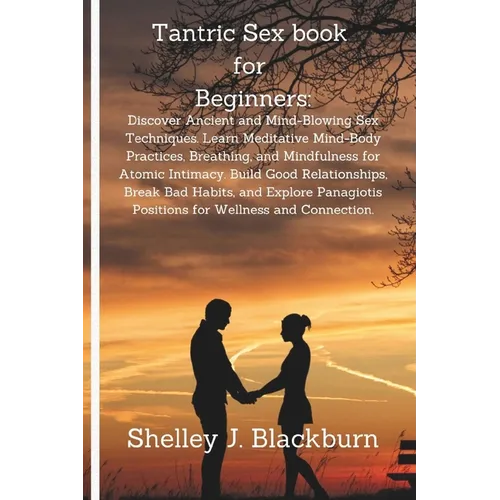 Tantric Sex book for Beginners: Discover Ancient and Mind-Blowing Sex Techniques. Learn Meditative Mind-Body Practices, Breathing, and Mindfulness for