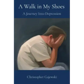 A Walk in My Shoes: A Journey Into Depression