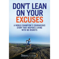 Don't Lean On Your Excuses: A World Champion's Courageous Story That Inspires Living With No Regrets