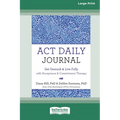 ACT Daily Journal: Get Unstuck and Live Fully with Acceptance and Commitment Therapy [16pt Large Print Edition]