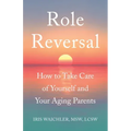 Role Reversal: How to Take Care of Yourself and Your Aging Parents