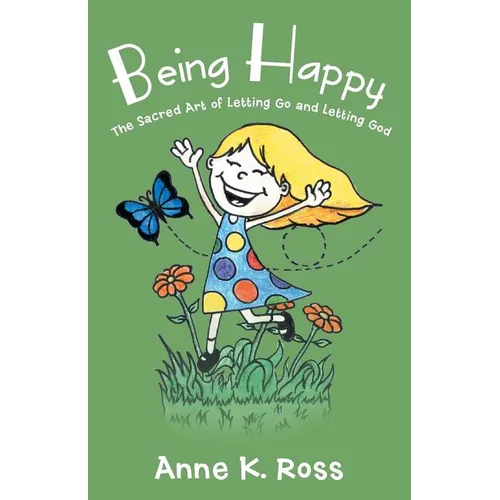 Being Happy: The Sacred Art of Letting Go and Letting God