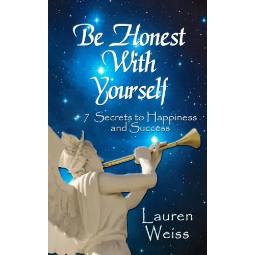 Be Honest With Yourself: - 7 Secrets to Happiness and Success