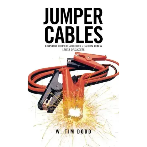 Jumper Cables: Jumpstart Your Life and Career Battery to New Levels of Success.