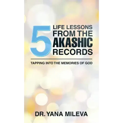 Five Life Lessons from the Akashic Records: Tapping into the Memories of God