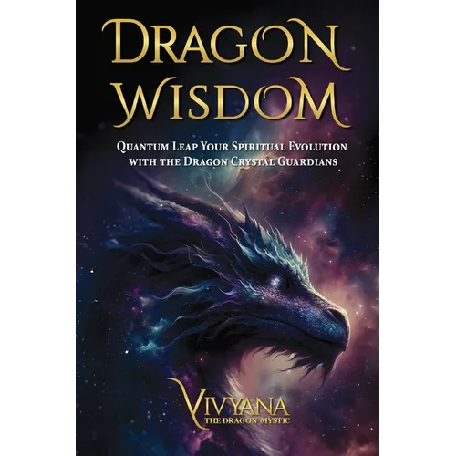 Dragon Wisdom: Quantum Leap Your Spiritual Evolution with the Dragon Crystal Guardians