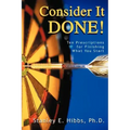 Consider It Done!: Ten Prescriptions for Finishing What You Start