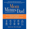 Mom Minus Dad: The Essential Resource Guide for Busy Adults with a Newly Widowed Parent