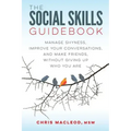 The Social Skills Guidebook: Manage Shyness, Improve Your Conversations, and Make Friends, Without Giving Up Who You Are