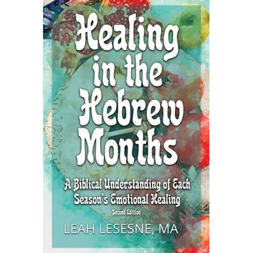 Healing in the Hebrew Months: A Biblical Understanding of Each Season's Emotional Healing