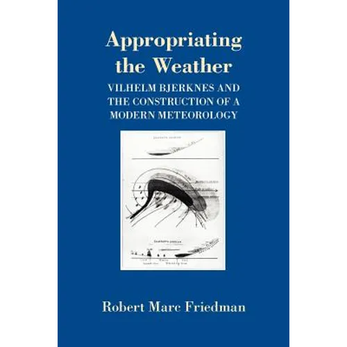 Appropriating the Weather: Vilhelm Bjerknes and the Construction of a Modern Meteorology