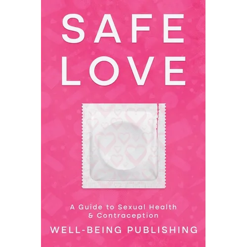 Safe Love: A Guide to Sexual Health & Contraception