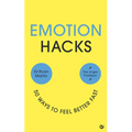 Emotion Hacks: 50 Ways to Feel Better Fast