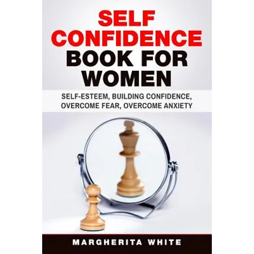 Self-Confidence Book for Women: Create Self-Esteem, Build Confidence, Overcome Fear, and Overcome Anxiety