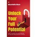 Unlock Your Full Potential: How To Unlock Your Full Potential So You Can Attract All Your Desires