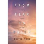 From Fear To Faith: Surviving Cancer Six Times