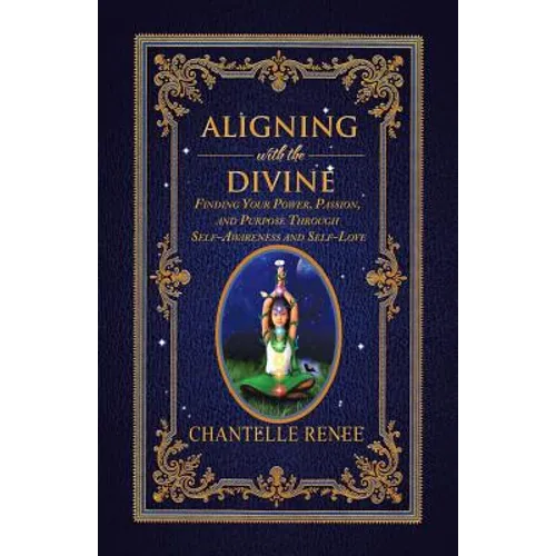 Aligning with the Divine: Finding Your Power, Passion, and Purpose Through Self-Awareness and Self-Love