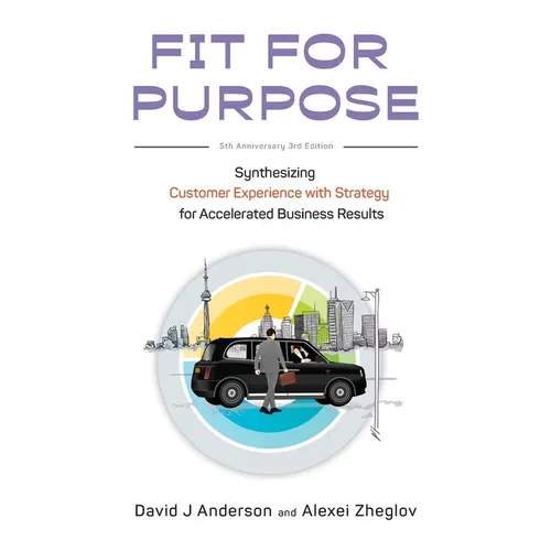 Fit for Purpose 5th Anniversary Edition: Synthesizing Customer Experience with Strategy for Accelerated Business Results