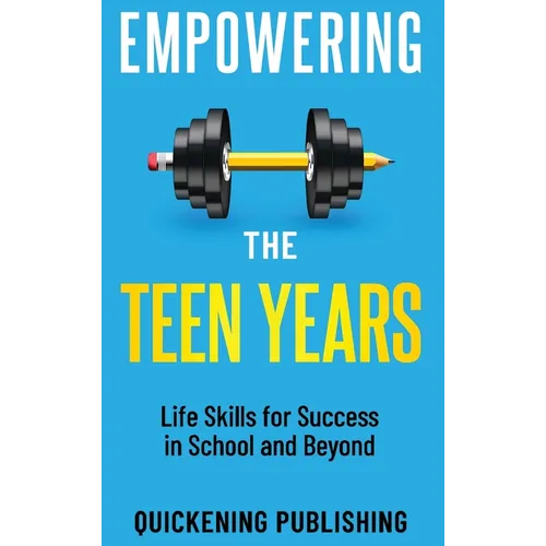 Empowering the Teen Years: Life Skills for Success in School and Beyond