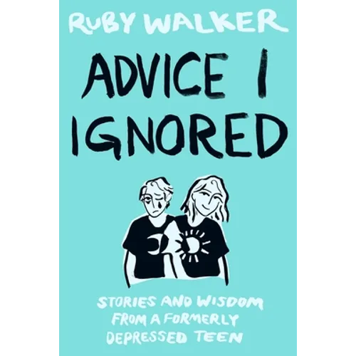 Advice I Ignored: Stories and Wisdom from a Formerly Depressed Teenager