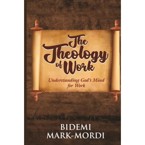 The Theology of Work: Understanding God's Mind For Work