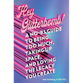 Hey Glitterbomb!: A No-BS Guide to Being Too Much, Taking Up Space, and Loving The Legacy You Create