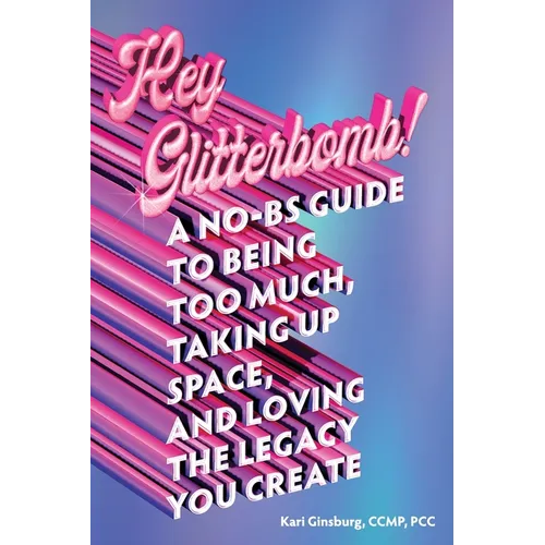 Hey Glitterbomb!: A No-BS Guide to Being Too Much, Taking Up Space, and Loving The Legacy You Create