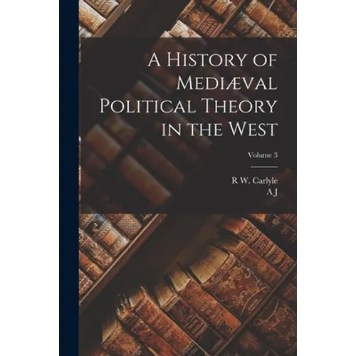 A History of Mediæval Political Theory in the West; Volume 3
