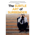 The Subtle Art of Surrender: A Practical Guide for the Recovery from Anxiety, Depersonalization, and Derealization