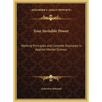 Your Invisible Power: Working Principles and Concrete Examples in Applied Mental Science