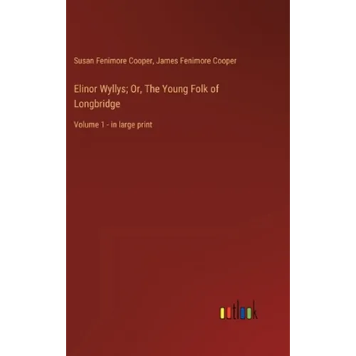 Elinor Wyllys; Or, The Young Folk of Longbridge: Volume 1 - in large print