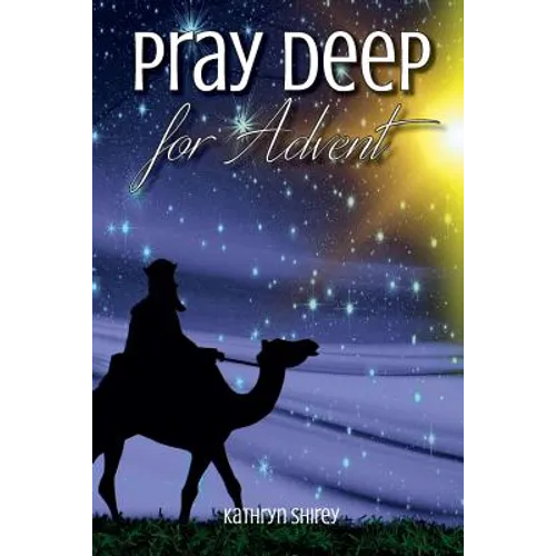 Pray Deep for Advent: Find Hope, Peace, Joy, & Love in the Wait