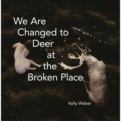 We Are Changed to Deer at the Broken Place