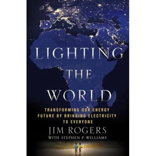 Lighting the World: Transforming Our Energy Future by Bringing Electricity to Everyone