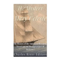 The Mystery of the Mary Celeste: The History of the American Merchant Vessel and the Disappearance of Its Crew
