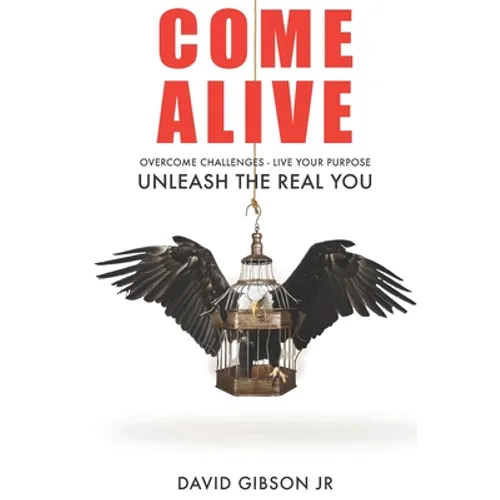 Come Alive: Overcome Challenges, Live Your Purpose & Unleash The Real You