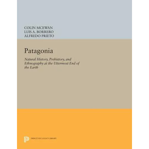 Patagonia: Natural History, Prehistory, and Ethnography at the Uttermost End of the Earth