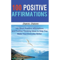 100 Positive Affirmations: 100 Short Positive Affirmations and Positive Thinking Ideas to Help You Make Your Everyday Better