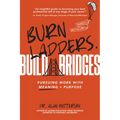 Burn Ladders. Build Bridges: Pursuing Work with Meaning + Purpose