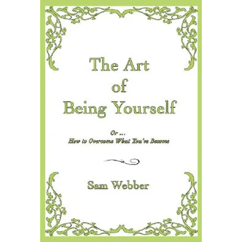 The Art of Being Yourself: Or ... How to Overcome What You've Become
