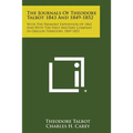 The Journals of Theodore Talbot 1843 and 1849-1852: With the Fremont Expedition of 1843 and with the First Military Company in Oregon Territory, 1849-