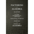 Factoring and Algebra - A Selection of Classic Mathematical Articles Containing Examples and Exercises on the Subject of Algebra (Mathematics Series)