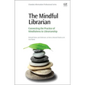 The Mindful Librarian: Connecting the Practice of Mindfulness to Librarianship
