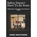 Safety Doesn't Have To Be Scary: Simple steps to avoid violent crime, attacks and conflict