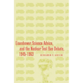 Eisenhower, Science Advice, and the Nuclear Test-Ban Debate, 1945-1963