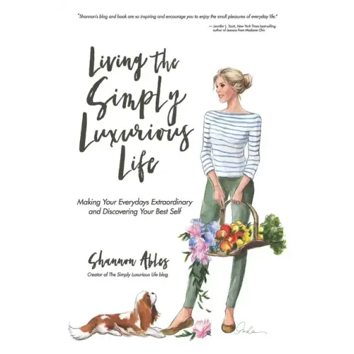 Living The Simply Luxurious Life: Making Your Everydays Extraordinary and Discovering Your Best Self