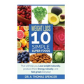 Weight Loss: Top 10 Simple Super-Foods: Your Guide to Lose Weight Naturally, Produce More Energy Naturally, and Feel Good Everyday