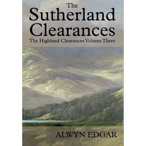 The Sutherland Clearances: The Highland Clearances Volume Three
